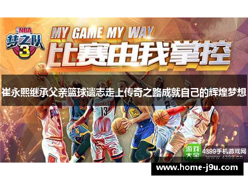 崔永熙继承父亲篮球遗志走上传奇之路成就自己的辉煌梦想