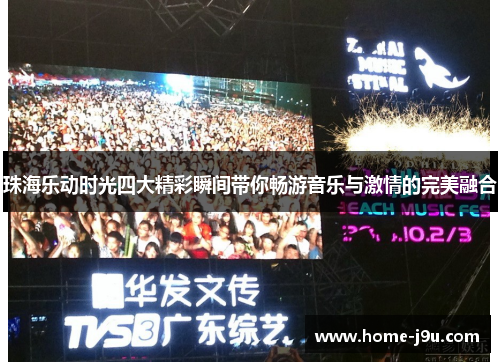 珠海乐动时光四大精彩瞬间带你畅游音乐与激情的完美融合