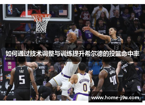 如何通过技术调整与训练提升希尔德的投篮命中率