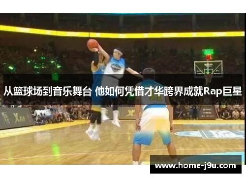 从篮球场到音乐舞台 他如何凭借才华跨界成就Rap巨星