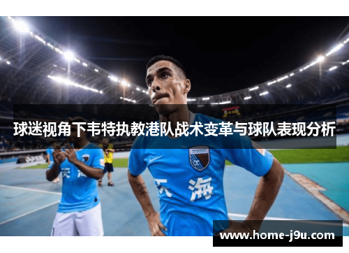 球迷视角下韦特执教港队战术变革与球队表现分析