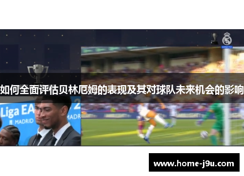 如何全面评估贝林厄姆的表现及其对球队未来机会的影响