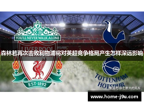 森林若再次击败利物浦将对英超竞争格局产生怎样深远影响