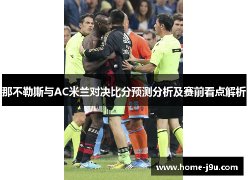 那不勒斯与AC米兰对决比分预测分析及赛前看点解析