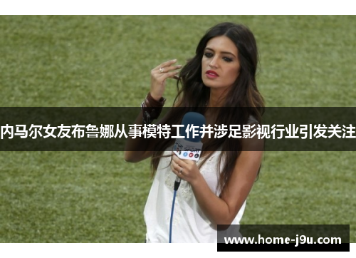 内马尔女友布鲁娜从事模特工作并涉足影视行业引发关注