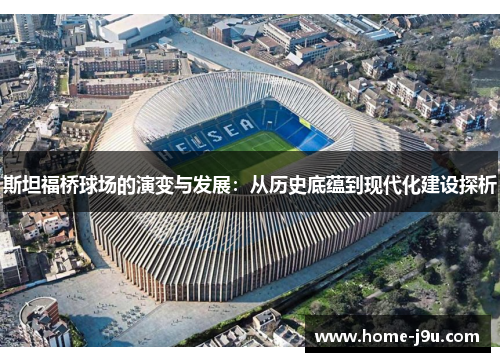 斯坦福桥球场的演变与发展：从历史底蕴到现代化建设探析