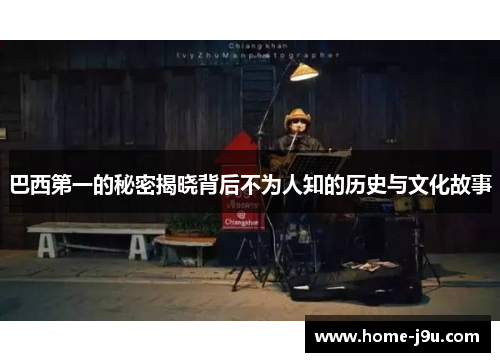 巴西第一的秘密揭晓背后不为人知的历史与文化故事