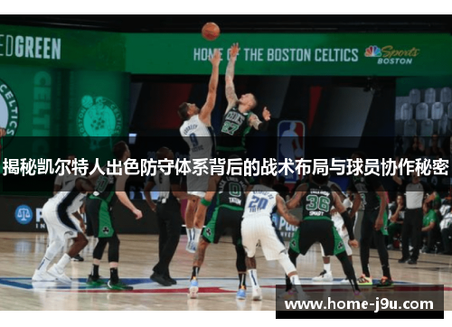 揭秘凯尔特人出色防守体系背后的战术布局与球员协作秘密