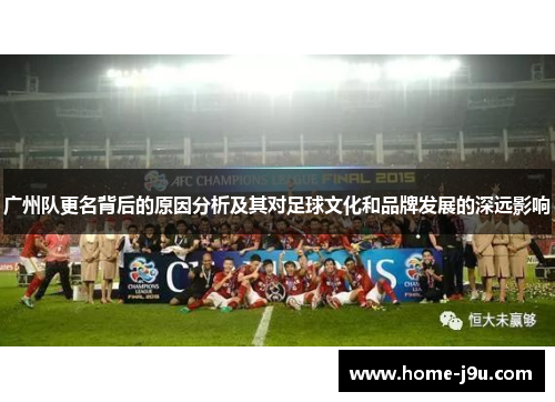 广州队更名背后的原因分析及其对足球文化和品牌发展的深远影响